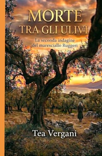 MORTE TRA GLI ULIVI: La seconda indagine del maresciallo Ruggeri – Un giallo tra misteri, ulivi e segreti sul lago di Garda