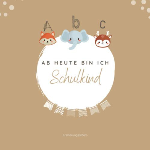 Ab Heute Bin Ich Schulkind Erinnerungsalbum: Erinnerungsbuch Zur Einschulung, Schulanfang, Schulstart I Geschenke für die Schultüte I Buch zum Selbstgestalten I Geschenk für die Grundschule