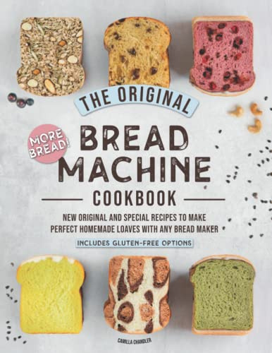 The Original Bread Machine Cookbook: More Bread! New Hands-Off Special Recipes to Make Perfect Homemade Loaves With Any Bread Maker (Includes Gluten-Free Options)