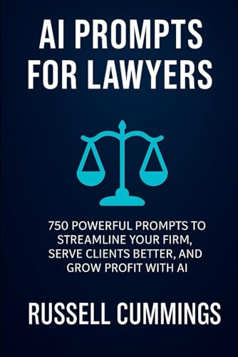 Ai Prompts for Lawyers: 750 Powerful Prompts to Streamline Your Firm, Serve Clients Better, and Grow Profit with AI (AI prompts for Business Success - Industries and Professions Series)