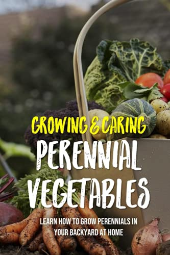 Growing & Caring Perennial Vegetables: Learn How To Grow Perennials In Your Backyard At Home: Types Of Perennial Vegetables