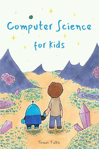 Computer Science for Kids: Discover how computers work and learn the power of programming!
