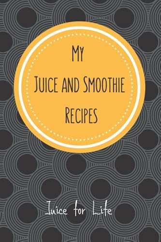 My Juice and Smoothie Recipes | Juice for Life: Blank Recipe Book for Juicers and Raw Food Lovers. Use this Notebook to Help Accelerate Your Juicing ... and Weight Loss. Perfect for Beginners.