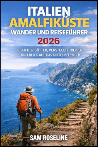 ITALIEN AMALFIKÜSTE WANDER UND REISEFÜHRER 2026: PFAD DER GÖTTER, VERSTECKTE TREPPEN UND BLICK AUF DAS MITTELMEERMEER (SUMMITS & TRAILS: GLOBAL HIKING GUIDES, Band 65)