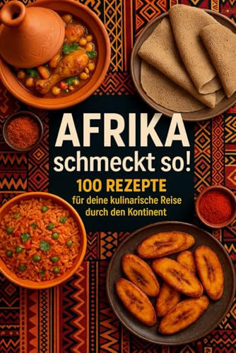 Afrika schmeckt so!: 100 Rezepte für deine kulinarische Reise durch den Kontinent