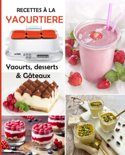 Recettes à la yaourtière: Yaourts, desserts & Gâteaux