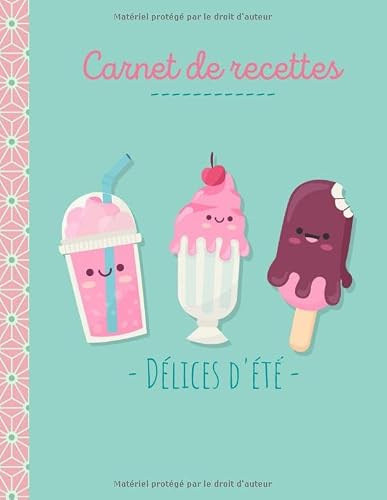 CARNET DE RECETTES Délices d'été Glaces crème glacée - Livre de cuisine pour enfant personnalisable :: Fiches recettes pré-remplies pour écrire et illustrer son livre de recettes