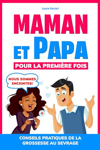 Maman et papa pour la première fois: Conseils pratiques et mini habitudes pour affronter la grossesse avec sérénité, gérer le stress des premiers mois et se préparer au sevrage.