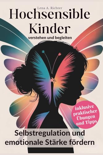 Hochsensible Kinder verstehen und begleiten: Selbstregulation und emotionale Stärke fördern