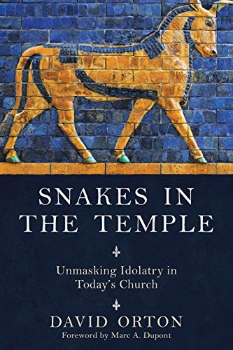 Snakes in the Temple: Unmasking Idolatry in Today's Church
