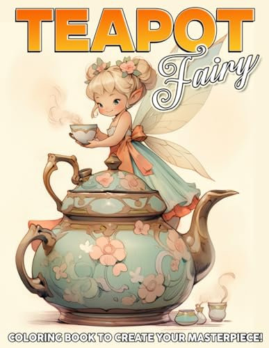 Teapot Fairy Coloring Book: Discover the Magic of Fairies Living in Teapots Coloring Pages Enchanting Tea Time Scenes Illustrations for All Ages to Color & Relax