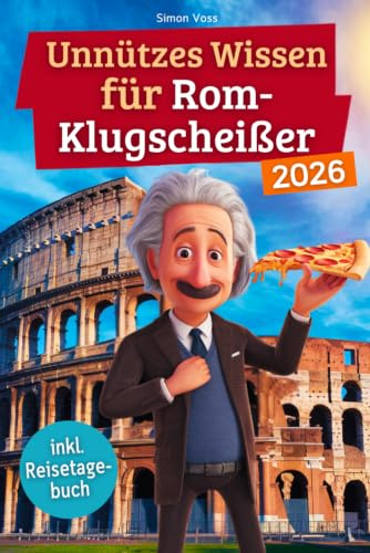 Unnützes Wissen für Rom-Klugscheißer: 222 lustige & skurrile Fakten, die du nie wissen wolltest, aber lieben wirst - das ideale Geschenk für echte Rom-Liebhaber (inkl. Reisetagebuch)