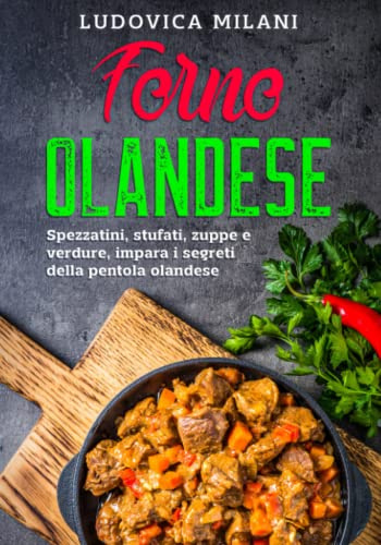 Forno Olandese: Spezzatini, stufati, zuppe e verdure, impara i segreti della pentola olandese