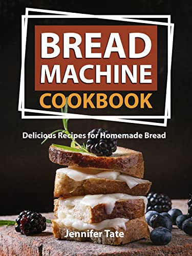 Bread Machine Cookbook: Delicious Recipes for Homemade Bread (Bread Maker Cookbook)