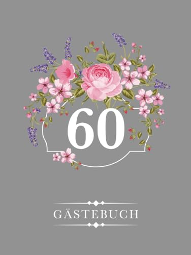 60 Gästebuch: Für den 60. Geburtstag, Eintragbuch zum Reinschreiben für Freunde und Familie, Blumendekor auf Grau
