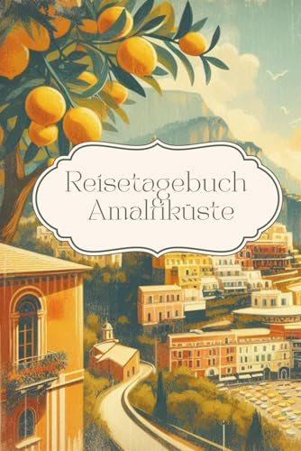 Reisetagebuch Amalfiküste: Reisetagebuch Italien zum Ausfüllen, für Urlaub, Roadtrip, Weltreise, 30 Tage, A5, mit Checklisten, Fotocollagen, Notizen, Reisegeschenk