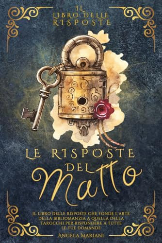 LE RISPOSTE DEL MATTO: IL LIBRO DELLE RISPOSTE CHE FONDE L'ARTE DELLA BIBLIOMANZIA A QUELLA DELLA TAROCCHI PER RISPONDERE A TUTTE LE TUE DOMANDE