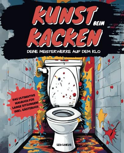 Kunst beim Kacken – Deine Meisterwerke auf dem Klo: Lustiges Malbuch zum Weiterzeichnen für das stille Örtchen inkl. Gästebuch I Genialer Begleiter bei langen Sitzungen I Witziges Geschenk