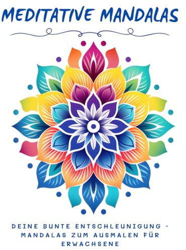 Meditative Mandalas: Deine bunte Entschleunigung - Mandalas zum Ausmalen für Erwachsene