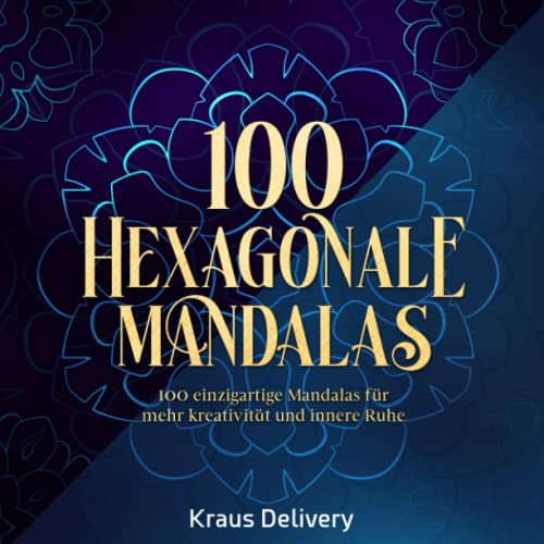 100 Hexagonale Mandalas: 100 schöne Mandalas, die beim Ausmalen und Anschauen für Entspannung sorgen