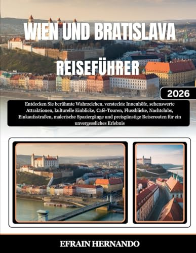 WIEN UND BRATISLAVA REISEFÜHRER 2026: Entdecken Sie berühmte Wahrzeichen, versteckte Innenhöfe, sehenswerte Attraktionen, kulturelle Einblicke, ... Spaziergänge und preisgünstige Reiserouten...