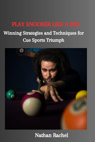 PLAY SNOOKER LIKE A PRO: Winning Strategies and Techniques for Cue Sports Triumph