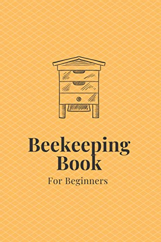 Beekeeping Book For Beginners: Bee Farming Tracker, Beekeepers Book - Manage Your Hives With 120 Pages Full of Details (Inspection, Productivity, Behavior and much more)