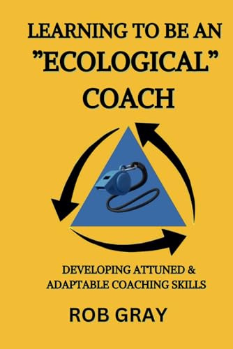 Learning To Be an “Ecological” Coach: Developing Attuned & Adaptable Coaching Skills