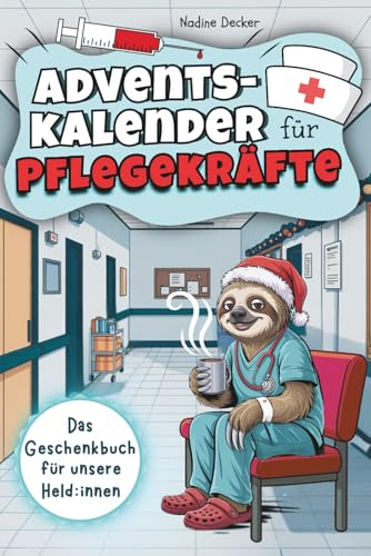 Adventskalender für Pflegekräfte - 24 Tage Humortherapie gegen Dienststress: Mit einer Extraportion Selbstironie und lustigen Mini-Auszeiten für deinen Alltag zwischen Übergabe, Piepser und Keksdose