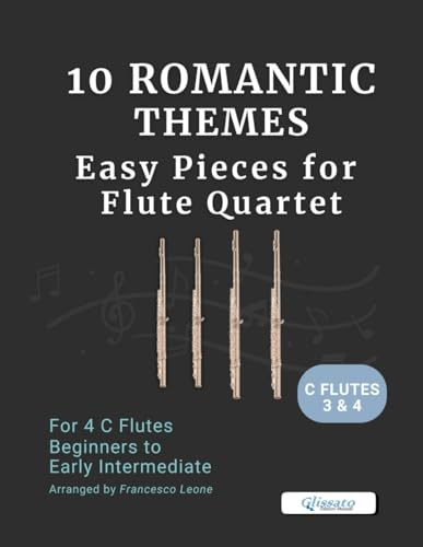 10 Romantic Themes – Easy Pieces for Flute Quartet (C Flutes 3 & 4): Arranged for 4 C Flutes – Beginner to Early Intermediate – Ideal for Students, ... Flutes Choirs, and Concert Band Settings
