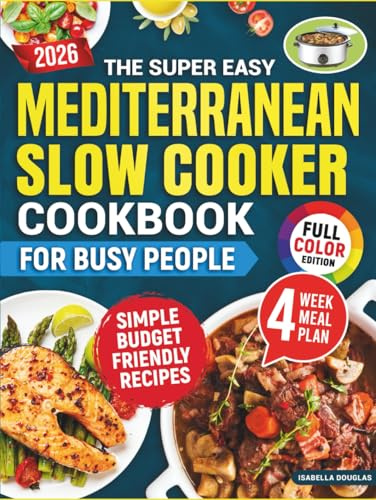 The Super Easy Mediterranean Slow Cooker Cookbook for Busy People: Simple, Healthy, Budget-Friendly Recipes for Stress-Free Weight Loss & Boost Energy Without Sacrificing Taste or Wasting Time