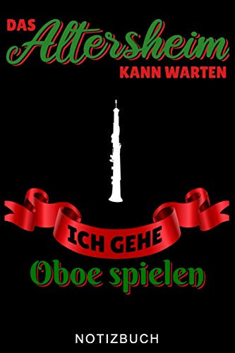 DAS ALTERSHEIM KANN WARTEN ICH GEHE OBOE SPIELEN NOTIZBUCH: A5 TAGEBUCH Geschenkideen für Oboisten | Oboe Instrument | Oboe spielen | Obenspieler | Oboenlehrer | Geschenk Bücher für Erwachsene Kinder