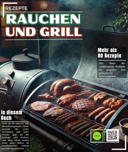 Rauchen und Grill Das Buch der vielfältigsten Rezepte für Grill- und Räuchergenüsse mit über 80 einfachen und abwechslungsreichen Ideen zum Nachkochen.