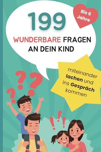 199 wunderbare Fragen an dein Kind: Miteinander lachen und ins Gespräch kommen | liebevolles Fragespiel für Kinder bis 6 Jahre