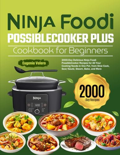 Ninja Foodi PossibleCooker PLUS Cookbook for Beginners: 2000-Day Delicious Ninja Foodi PossibleCooker Recipes for All Your Cooking Needs in One Pot, from Slow Cook, Sear/Sauté, Steam, Bake, and More