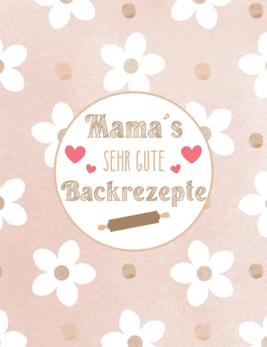 Mamas sehr gute Backrezepte zum selberschreiben: Lege ein eigenes Backbuch zum selberschreiben an mit allen deinen Lieblingsrezepten | Backrezepte | 130 Seiten | Cremefarbene Seiten