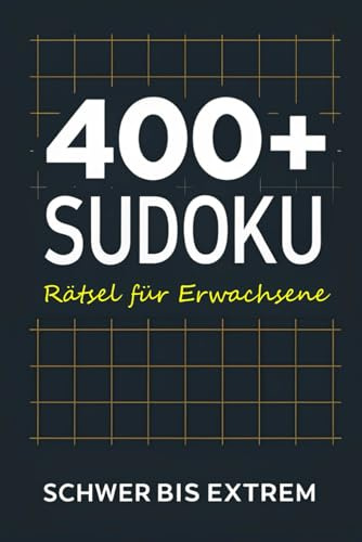 400+ Sudoku Rätsel für Erwachsene - Schwer bis Extrem: Lösungen im Buch enthalten