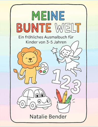Meine bunte Welt: Ein fröhliches Ausmalbuch für Kinder von 3-5 Jahren