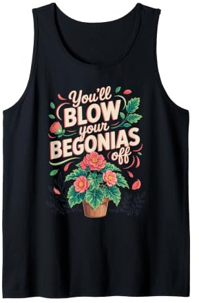 You'll Blow Your Begonias Off Begonia Houseplant Pun Tank Top