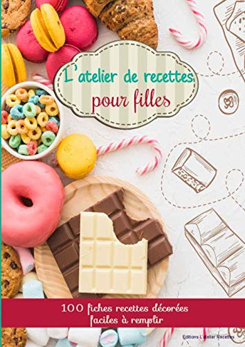 L'atelier de recettes pour filles: Répertoire + 100 fiches de recettes de cuisine illustrées et très complètes pour tous types de création culinaire | Cadeau pour fille passionnée | Grand format A4