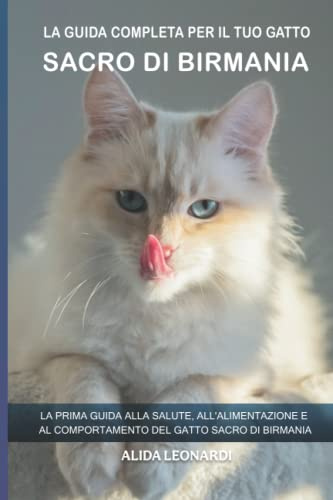 La guida completa per il tuo gatto Sacro di Birmania: La prima guida alla salute, all'alimentazione e al comportamento del gatto Sacro di Birmania