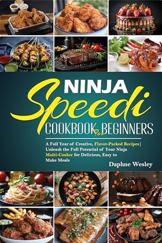 Ninja Speedi Cookbook for Beginners: A Full Year of Creative, Flavor-Packed Recipes | Unleash the Full Potential of Your Ninja Multi-Cooker for Delicious, Easy to Make Meals