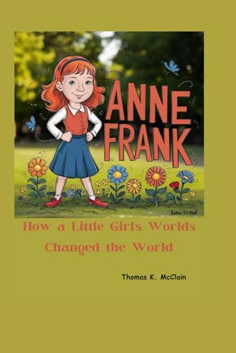 ANNE FRANK: How a Little Girl’s Words Changed the World