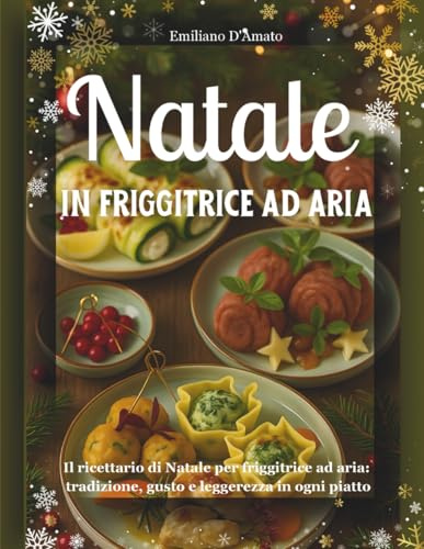 Natale in friggitrice ad aria: Il ricettario di Natale per friggitrice ad aria: tradizione, gusto e leggerezza in ogni piatto