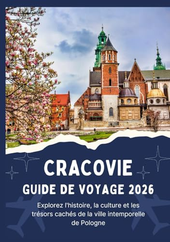 CRACOVIE GUIDE DE VOYAGE 2026 - Explorez l'histoire, la culture et les trésors cachés de la ville intemporelle de Pologne