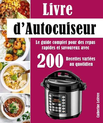 Livre d’Autocuiseur: Le guide complet pour des repas rapides et savoureux avec 200 Recettes variées au quotidien