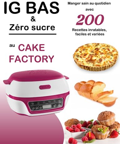 IG bas & Zéro sucre au Cake Factory: Manger sain au quotidien avec 200 Recettes inratables, faciles et variées
