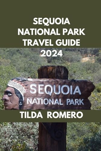 SEQUOIA NATIONAL PARK TRAVEL GUIDE 2024: Planning Your Adventure: Essential Tips for Your Sequoia National Park Trip. (TILDA ROMERO BOOK SERIES)