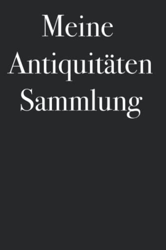 Meine Antiquitäten Sammlung - katalogisiere deine persönliche Antiquitäten, 120 Seiten Art Logbuch, Notizbuch, Antiquität