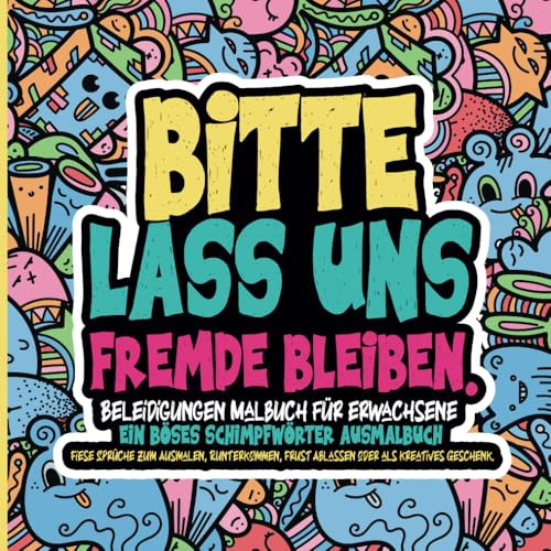 Beleidigungen Malbuch für Erwachsene. Das böse Schimpfwörter Ausmalbuch: Fiese Sprüche zum Ausmalen, Runterkommen, Frust Ablassen oder als kreatives Geschenk.